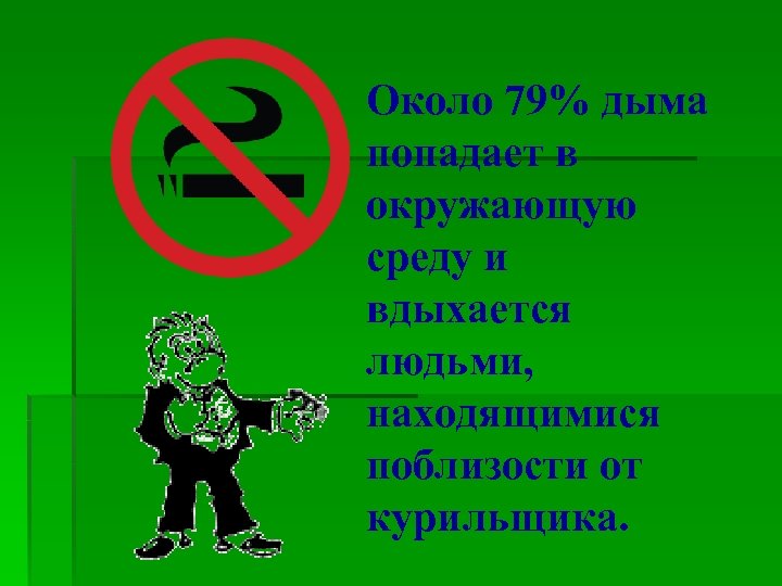 Около 79% дыма попадает в окружающую среду и вдыхается людьми, находящимися поблизости от курильщика.