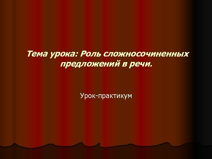 Тема урока: Роль сложносочиненных предложений в речи. Урок-практикум 