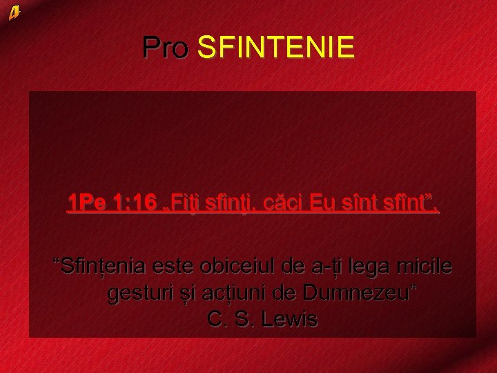 Pro SFINTENIE 1 Pe 1: 16 „Fiţi sfinţi, căci Eu sînt sfînt”. “Sfințenia este