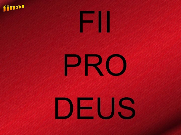 FII PRO DEUS 