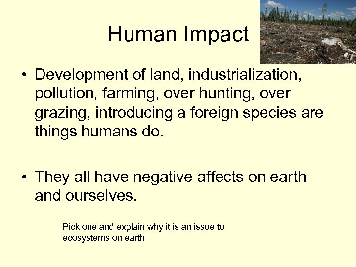 Human Impact • Development of land, industrialization, pollution, farming, over hunting, over grazing, introducing