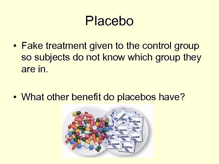 Placebo • Fake treatment given to the control group so subjects do not know