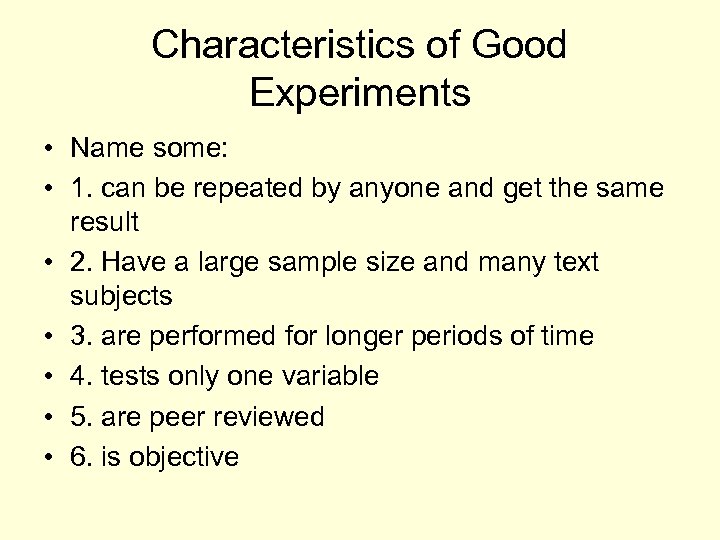 Characteristics of Good Experiments • Name some: • 1. can be repeated by anyone