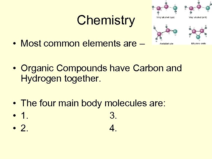 Chemistry • Most common elements are – • Organic Compounds have Carbon and Hydrogen