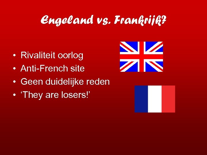Engeland vs. Frankrijk? • • Rivaliteit oorlog Anti-French site Geen duidelijke reden ‘They are