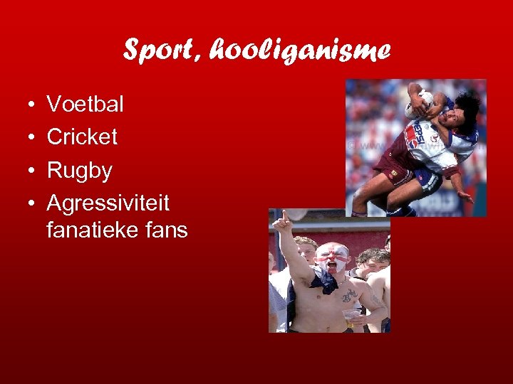Sport, hooliganisme • • Voetbal Cricket Rugby Agressiviteit fanatieke fans 