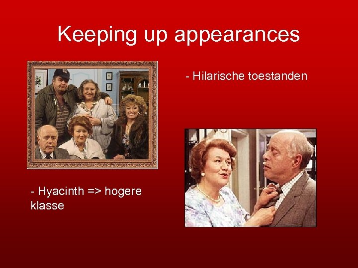 Keeping up appearances - Hilarische toestanden - Hyacinth => hogere klasse 