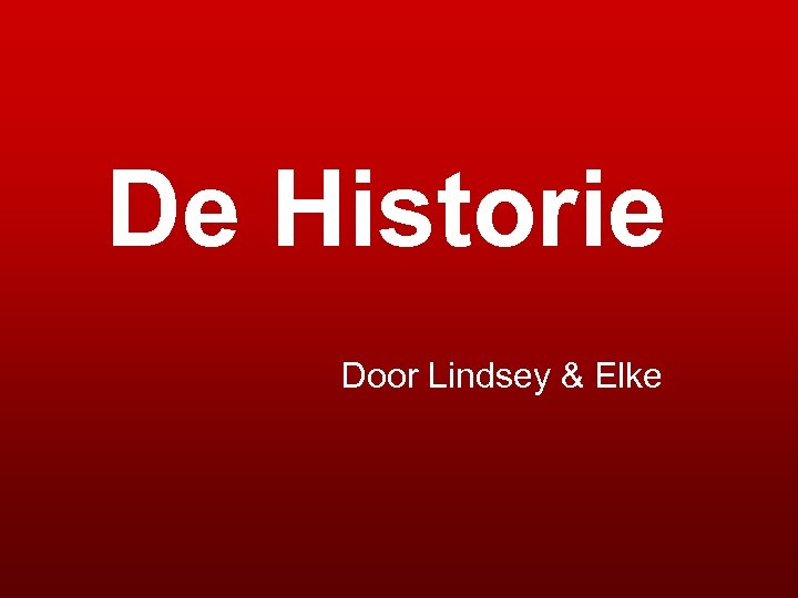 De Historie Door Lindsey & Elke 