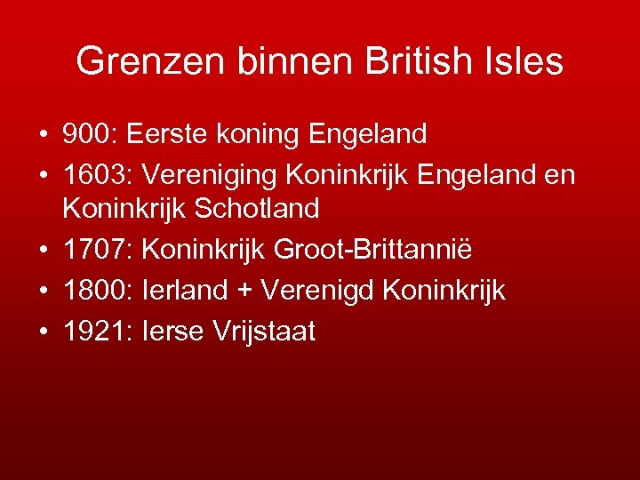 Grenzen binnen British Isles • 900: Eerste koning Engeland • 1603: Vereniging Koninkrijk Engeland