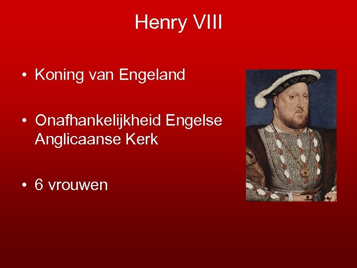 Henry VIII • Koning van Engeland • Onafhankelijkheid Engelse Anglicaanse Kerk • 6 vrouwen
