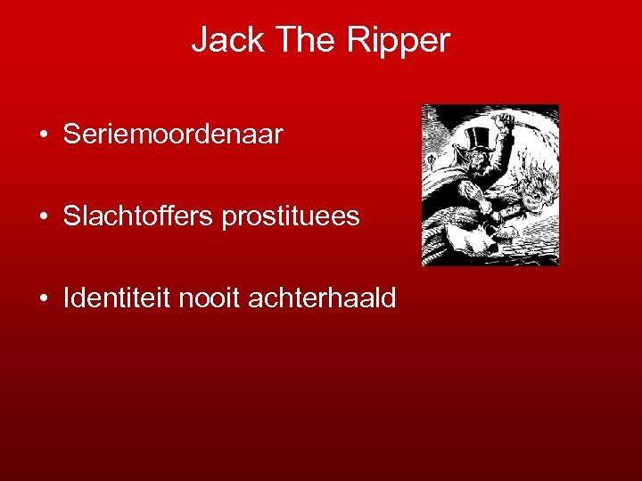 Jack The Ripper • Seriemoordenaar • Slachtoffers prostituees • Identiteit nooit achterhaald 