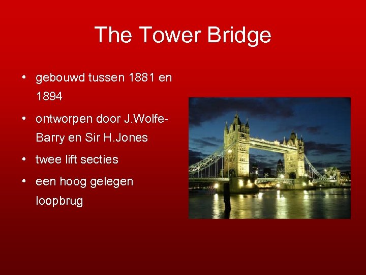 The Tower Bridge • gebouwd tussen 1881 en 1894 • ontworpen door J. Wolfe.