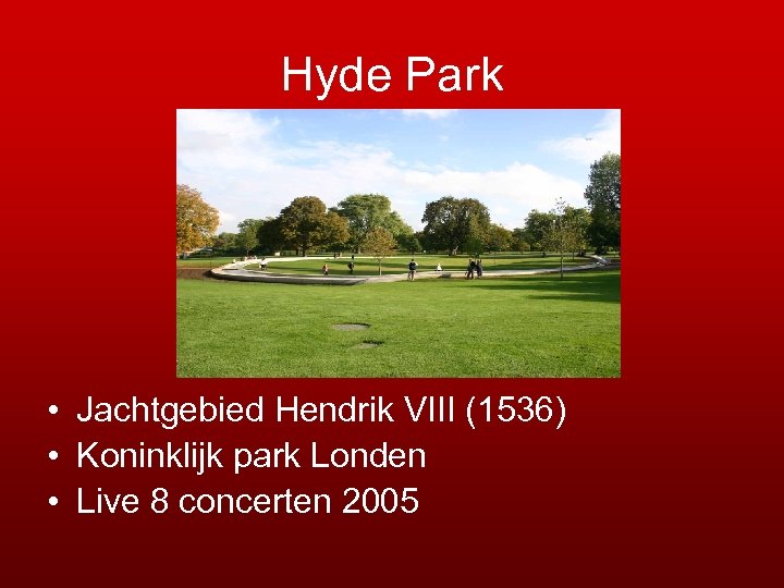 Hyde Park • Jachtgebied Hendrik VIII (1536) • Koninklijk park Londen • Live 8