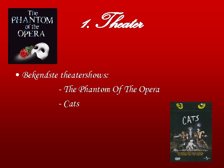 1. Theater • Bekendste theatershows: - The Phantom Of The Opera - Cats 