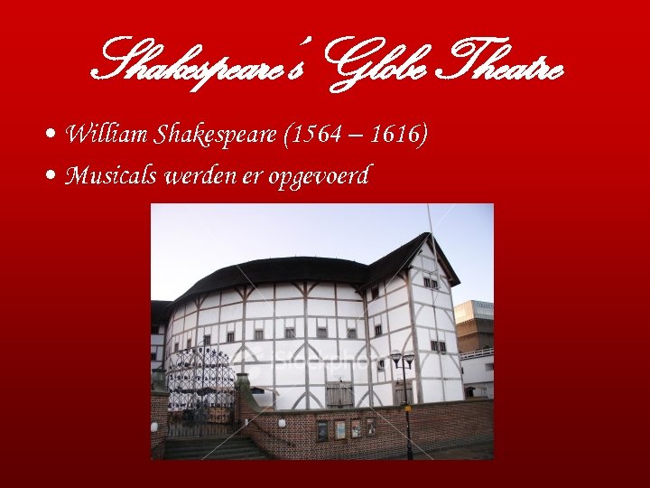 Shakespeare’s Globe Theatre • William Shakespeare (1564 – 1616) • Musicals werden er opgevoerd
