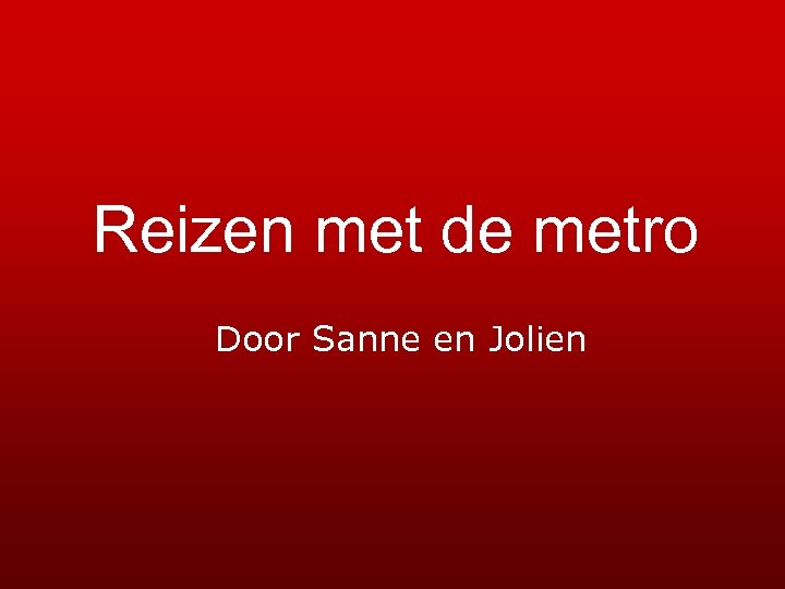 Reizen met de metro Door Sanne en Jolien 