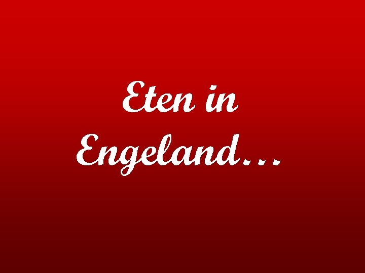 Eten in Engeland… 