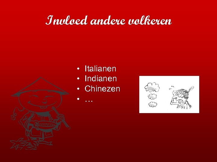 Invloed andere volkeren • • Italianen Indianen Chinezen … 