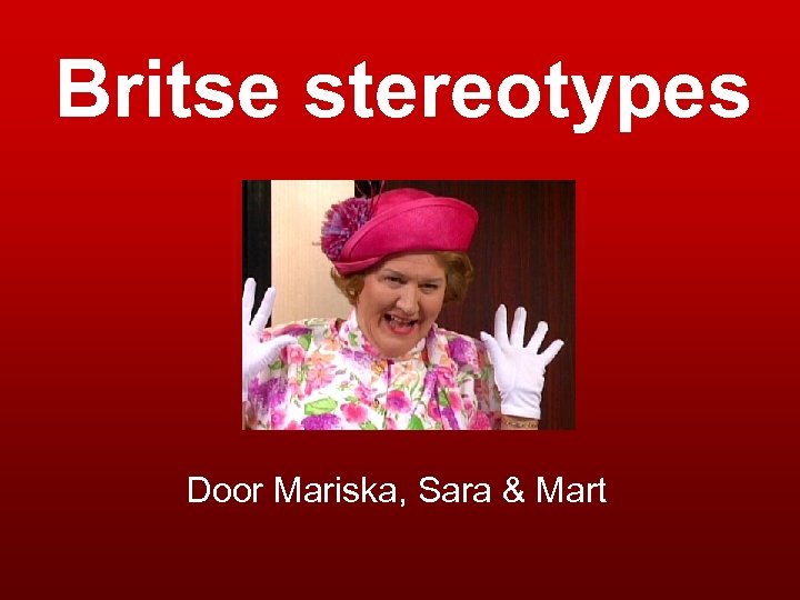 Britse stereotypes Door Mariska, Sara & Mart 