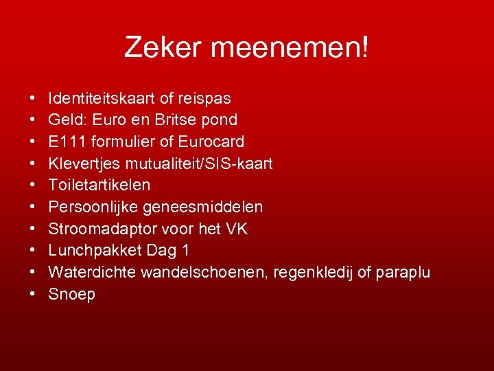 Zeker meenemen! • • • Identiteitskaart of reispas Geld: Euro en Britse pond E