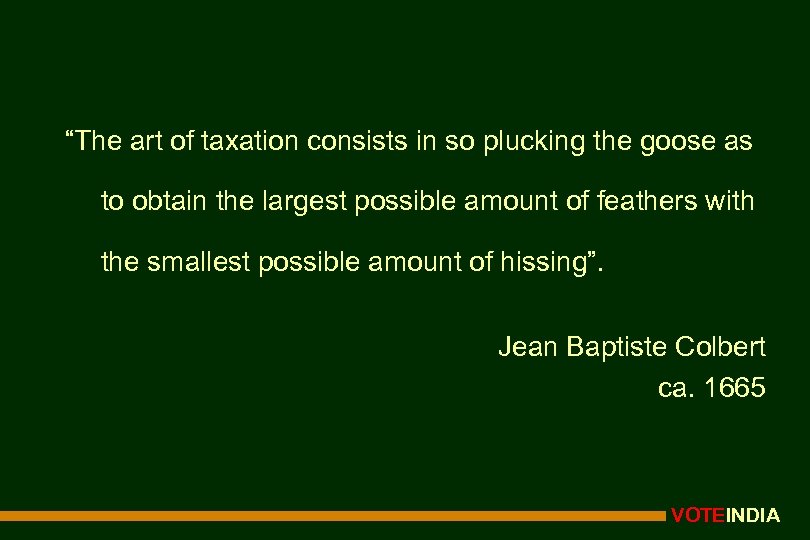 “The art of taxation consists in so plucking the goose as to obtain the