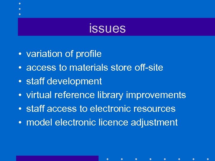 issues • • • variation of profile access to materials store off-site staff development