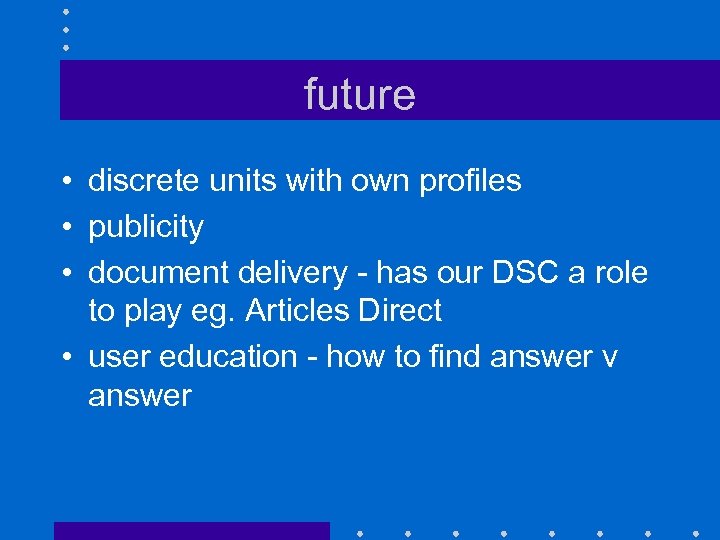 future • discrete units with own profiles • publicity • document delivery - has