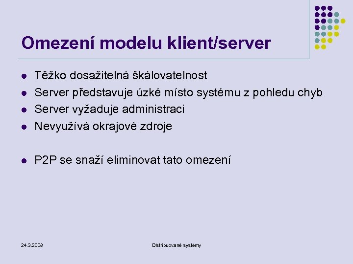 Omezení modelu klient/server l Těžko dosažitelná škálovatelnost Server představuje úzké místo systému z pohledu