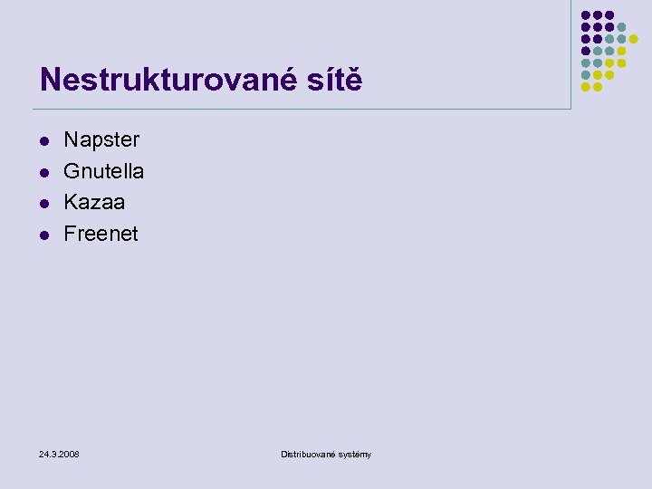 Nestrukturované sítě l l Napster Gnutella Kazaa Freenet 24. 3. 2008 Distribuované systémy 