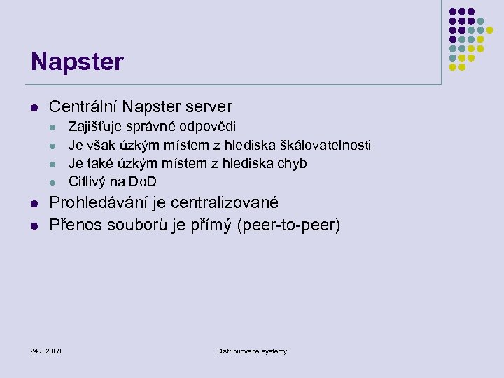 Napster l Centrální Napster server l l l Zajišťuje správné odpovědi Je však úzkým