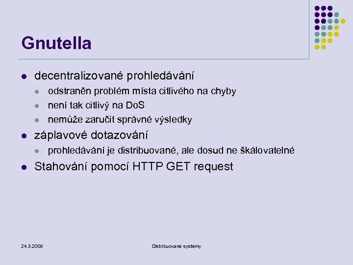 Gnutella l decentralizované prohledávání l l záplavové dotazování l l odstraněn problém místa citlivého