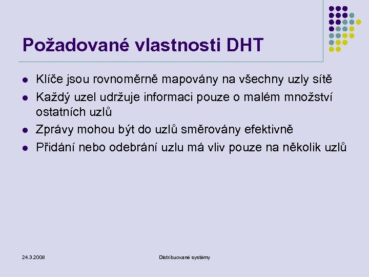 Požadované vlastnosti DHT l l Klíče jsou rovnoměrně mapovány na všechny uzly sítě Každý