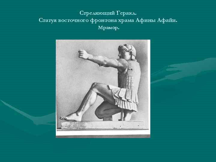 Стреляющий Геракл. Статуя восточного фронтона храма Афины Афайи. Мрамор. 