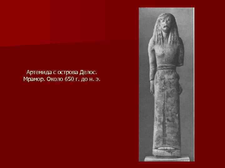 Артемида с острова Делос. Мрамор. Около 650 г. до н. э. 