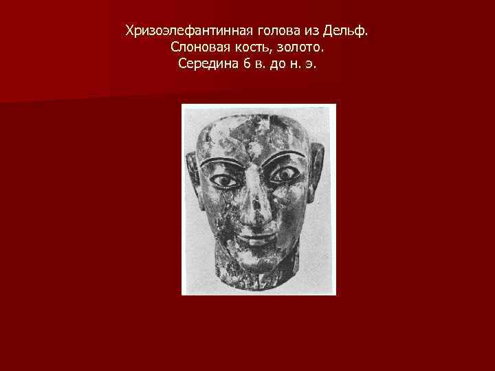 Хризоэлефантинная голова из Дельф. Слоновая кость, золото. Середина 6 в. до н. э. 