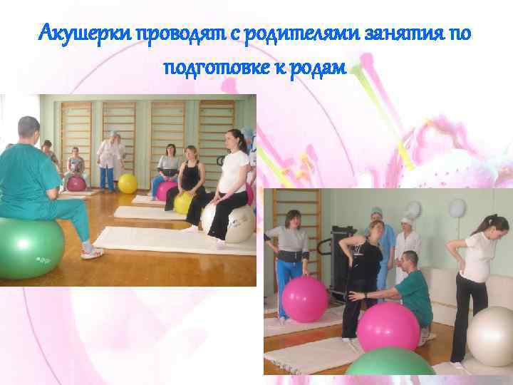 Акушерки проводят с родителями занятия по подготовке к родам 