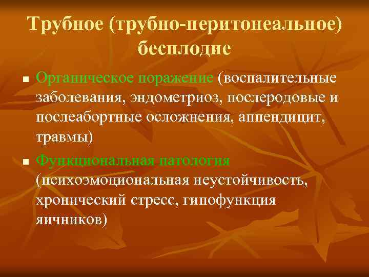 Трубное (трубно-перитонеальное) бесплодие n n Органическое поражение (воспалительные заболевания, эндометриоз, послеродовые и послеабортные осложнения,