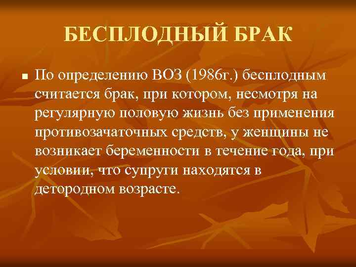 БЕСПЛОДНЫЙ БРАК n По определению ВОЗ (1986 г. ) бесплодным считается брак, при котором,