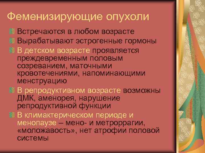 Феменизирующие опухоли Встречаются в любом возрасте Вырабатывают эстрогенные гормоны В детском возрасте проявляется преждевременным