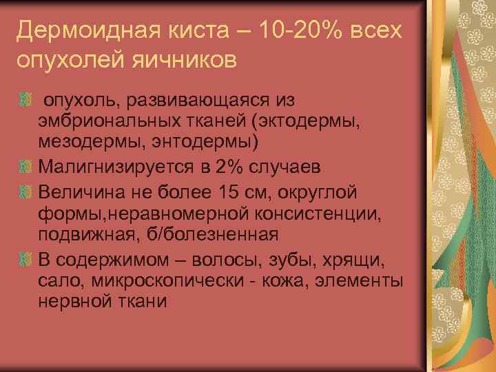 Дермоидная киста – 10 -20% всех опухолей яичников опухоль, развивающаяся из эмбриональных тканей (эктодермы,