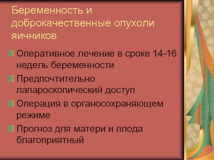 Беременность и доброкачественные опухоли яичников Оперативное лечение в сроке 14 -16 недель беременности Предпочтительно