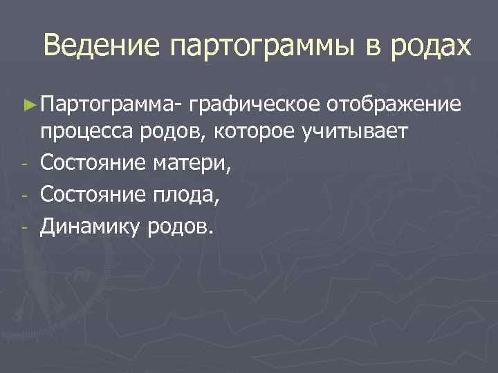 Ведение партограммы в родах ► Партограмма- графическое отображение процесса родов, которое учитывает Состояние матери,