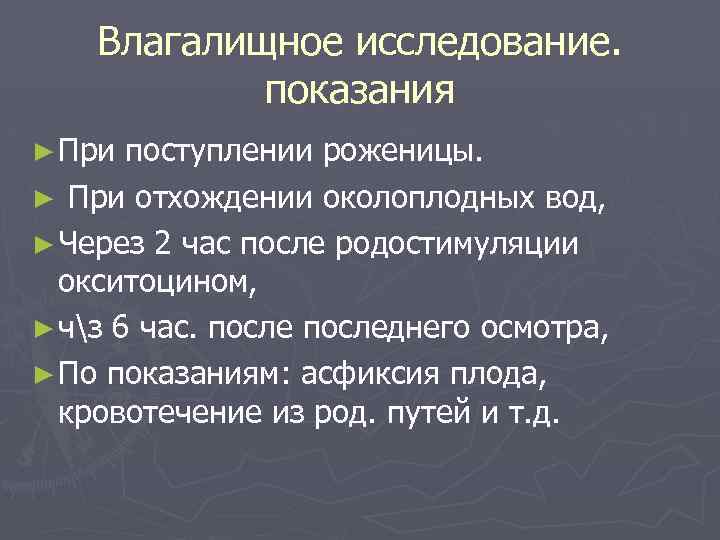 Влагалищное исследование. показания ► При поступлении роженицы. ► При отхождении околоплодных вод, ► Через