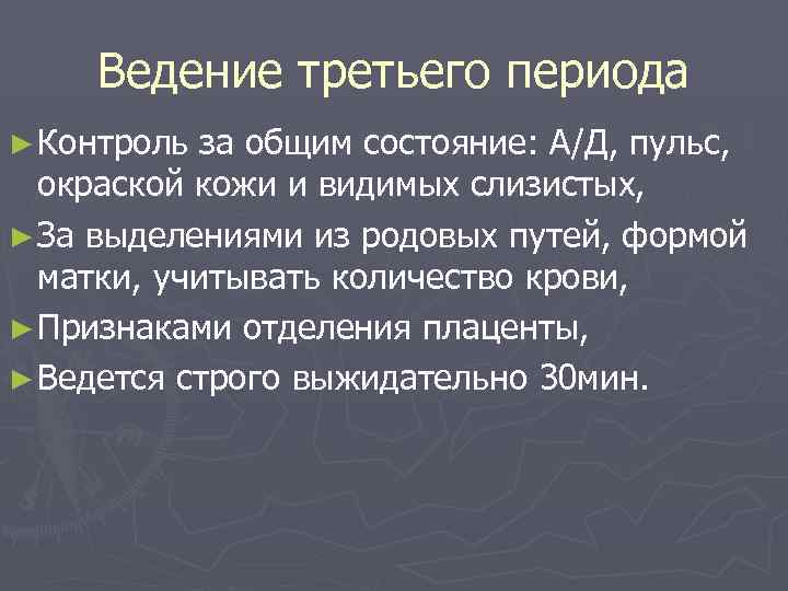 Ведение третьего периода ► Контроль за общим состояние: А/Д, пульс, окраской кожи и видимых