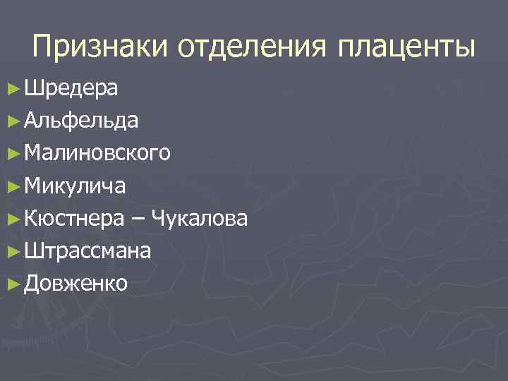 Признаки отделения плаценты ► Шредера ► Альфельда ► Малиновского ► Микулича ► Кюстнера –