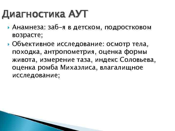 Диагностика АУТ Анамнеза: заб-я в детском, подростковом возрасте; Объективное исследование: осмотр тела, походка, антропометрия,