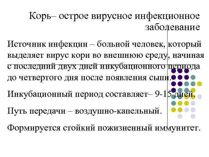 Корь– острое вирусное инфекционное заболевание Источник инфекции – больной человек, который выделяет вирус кори