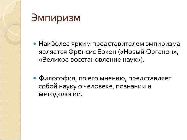 Эмпиризм Наиболее ярким представителем эмпиризма является Френсис Бэкон ( «Новый Органон» , «Великое восстановление