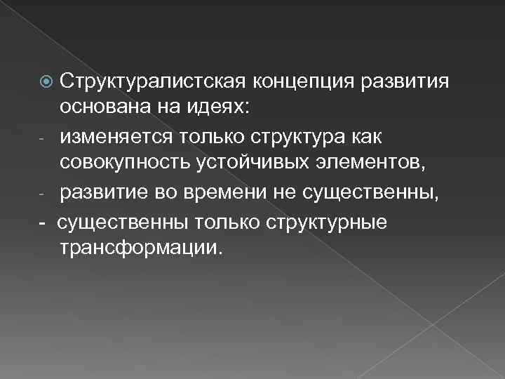 Структуралистская концепция развития основана на идеях: - изменяется только структура как совокупность устойчивых элементов,