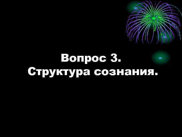 Вопрос 3. Структура сознания. 